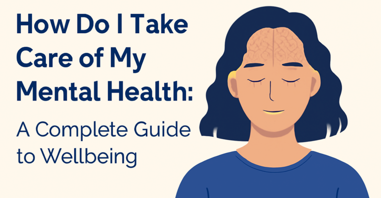 How Do I Take Care of My Mental Health: A Complete Guide to Wellbeing